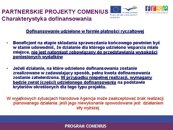 PARTNERSKIE PROJEKTY COMENIUS Charakterystyka dofinansowania Dofinansowanie udzielone w formie płatności ryczałtowej • Beneficjent na