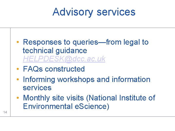 Advisory services 14 • Responses to queries—from legal to technical guidance HELPDESK@dcc. ac. uk Advisory services 14 • Responses to queries—from legal to technical guidance HELPDESK@dcc. ac. uk