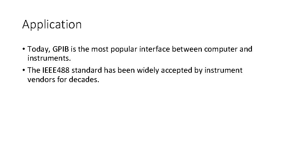 Application • Today, GPIB is the most popular interface between computer and instruments. •