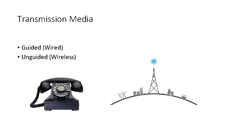 Transmission Media • Guided (Wired) • Unguided (Wireless) 