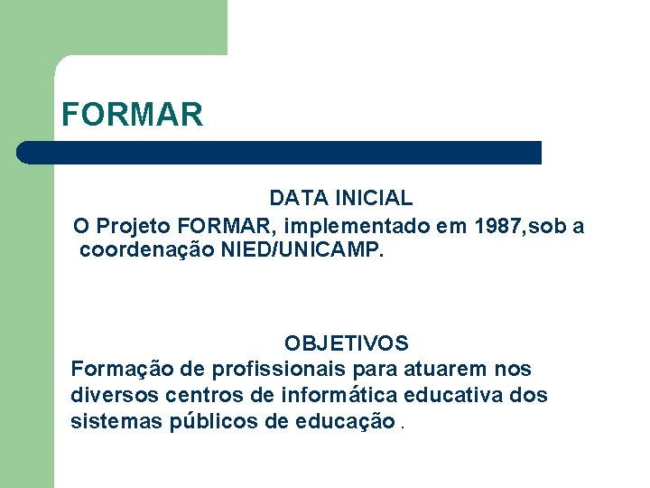 FORMAR DATA INICIAL O Projeto FORMAR, implementado em 1987, sob a coordenação NIED/UNICAMP. OBJETIVOS