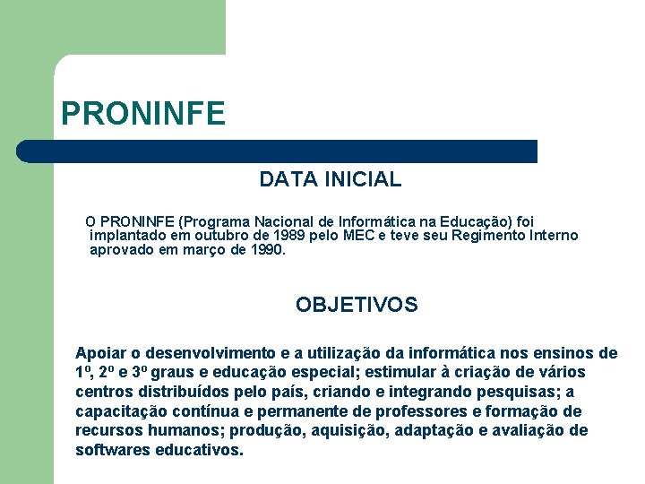 PRONINFE DATA INICIAL O PRONINFE (Programa Nacional de Informática na Educação) foi implantado em