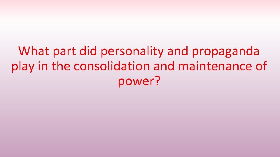 What part did personality and propaganda play in the consolidation and maintenance of power?