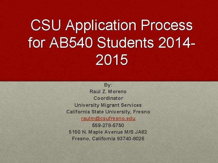CSU Application Process for AB 540 Students 20142015 By: Raúl Z. Moreno Coordinator University