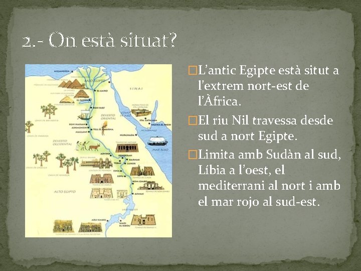 2. - On està situat? �L’antic Egipte està situt a l’extrem nort-est de l’Àfrica.