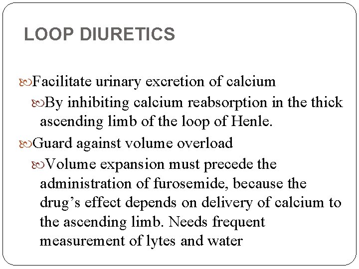 LOOP DIURETICS Facilitate urinary excretion of calcium By inhibiting calcium reabsorption in the thick