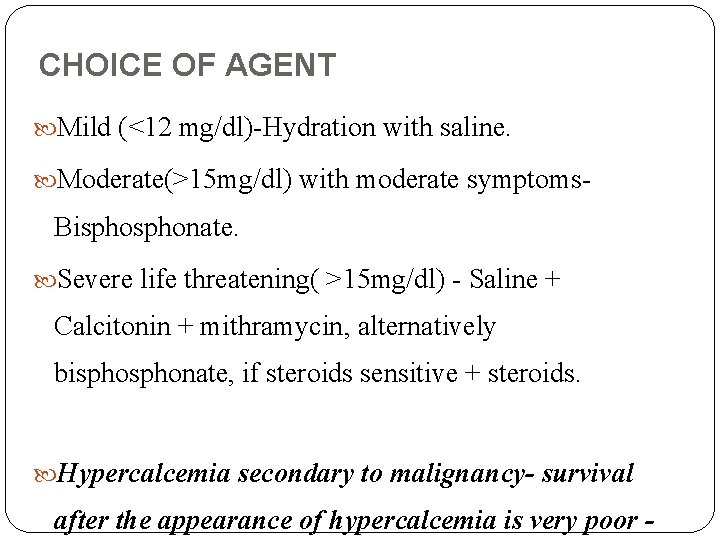 CHOICE OF AGENT Mild (<12 mg/dl)-Hydration with saline. Moderate(>15 mg/dl) with moderate symptoms- Bisphonate.