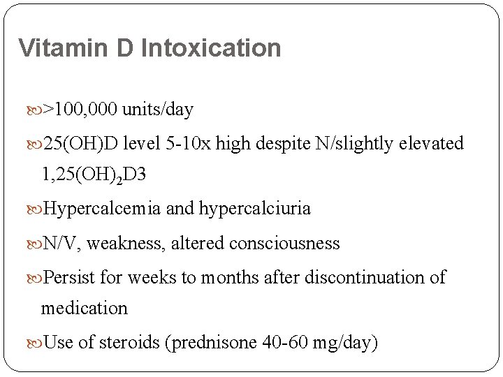 Vitamin D Intoxication >100, 000 units/day 25(OH)D level 5 -10 x high despite N/slightly