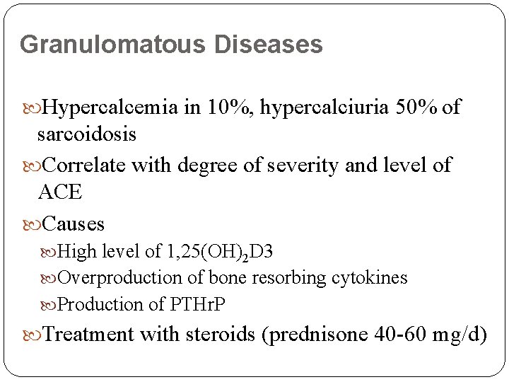 Granulomatous Diseases Hypercalcemia in 10%, hypercalciuria 50% of sarcoidosis Correlate with degree of severity