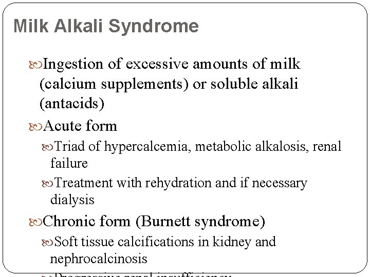 Milk Alkali Syndrome Ingestion of excessive amounts of milk (calcium supplements) or soluble alkali