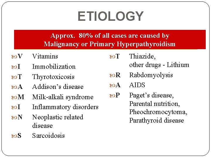 ETIOLOGY Approx. 80% of all cases are caused by Malignancy or Primary Hyperpathyroidism V