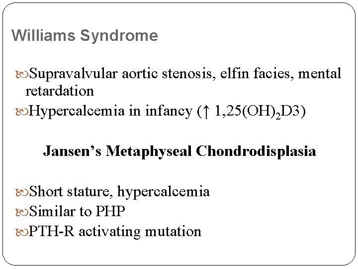 Williams Syndrome Supravalvular aortic stenosis, elfin facies, mental retardation Hypercalcemia in infancy (↑ 1,