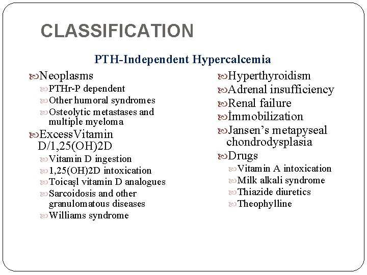 CLASSIFICATION PTH-Independent Hypercalcemia Neoplasms Hyperthyroidism PTHr-P dependent Adrenal insufficiency Other humoral syndromes Renal failure