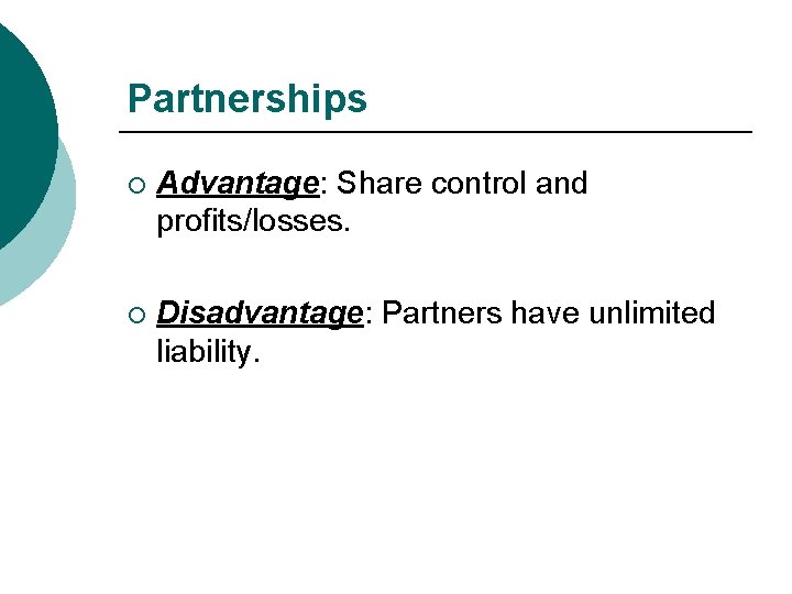 Partnerships ¡ Advantage: Share control and profits/losses. ¡ Disadvantage: Partners have unlimited liability. 