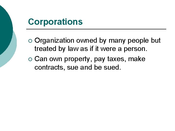 Corporations Organization owned by many people but treated by law as if it were