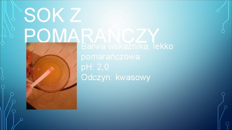 SOK Z POMARAŃCZY Barwa wskaźnika: lekko pomarańczowa p. H: 2, 0 Odczyn: kwasowy 
