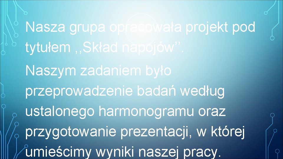 Nasza grupa opracowała projekt pod tytułem , , Skład napojów’’. Naszym zadaniem było przeprowadzenie