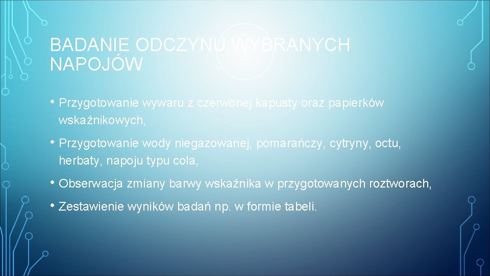 BADANIE ODCZYNU WYBRANYCH NAPOJÓW • Przygotowanie wywaru z czerwonej kapusty oraz papierków wskaźnikowych, •