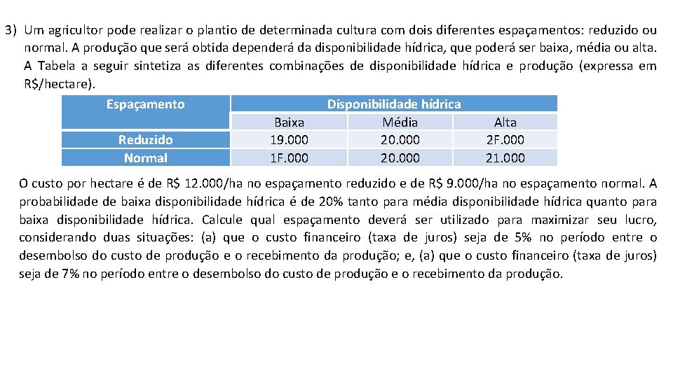 3) Um agricultor pode realizar o plantio de determinada cultura com dois diferentes espaçamentos: