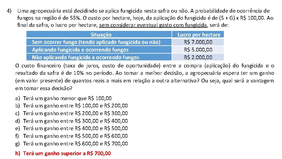 4) Uma agropecuária está decidindo se aplica fungicida nesta safra ou não. A probabilidade