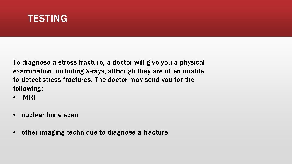 TESTING To diagnose a stress fracture, a doctor will give you a physical examination,