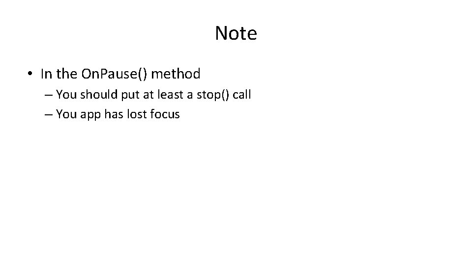 Note • In the On. Pause() method – You should put at least a