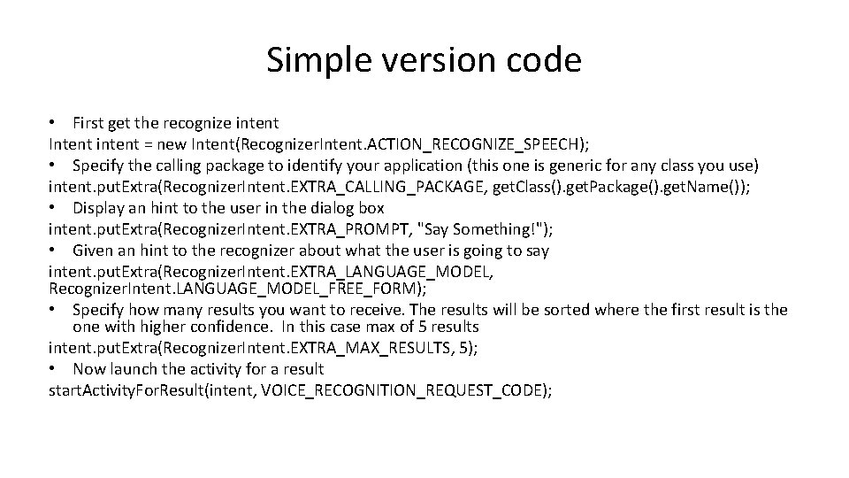 Simple version code • First get the recognize intent Intent intent = new Intent(Recognizer.