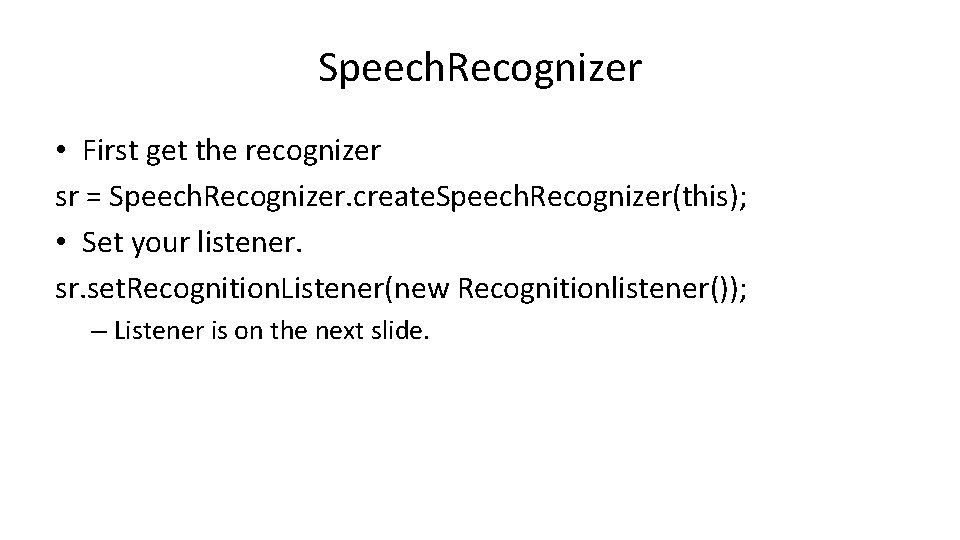 Speech. Recognizer • First get the recognizer sr = Speech. Recognizer. create. Speech. Recognizer(this);