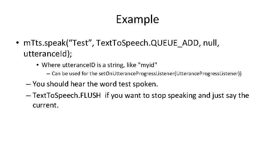 Example • m. Tts. speak(“Test”, Text. To. Speech. QUEUE_ADD, null, utterance. Id); • Where