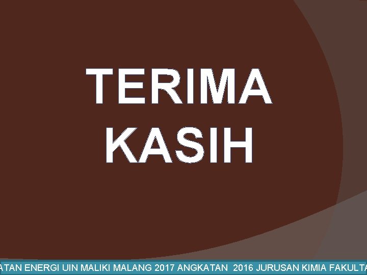 TERIMA KASIH ATAN ENERGI UIN MALIKI MALANG 2017 ANGKATAN 2016 JURUSAN KIMIA FAKULTA 