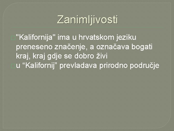 Zanimljivosti �"Kalifornija" ima u hrvatskom jeziku preneseno značenje, a označava bogati kraj, kraj gdje