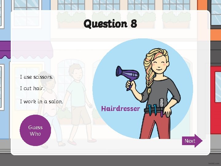 Question 8 I use scissors. I cut hair. I work in a salon. ?