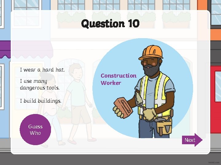 Question 10 I wear a hard hat. I use many dangerous tools. I buildings.