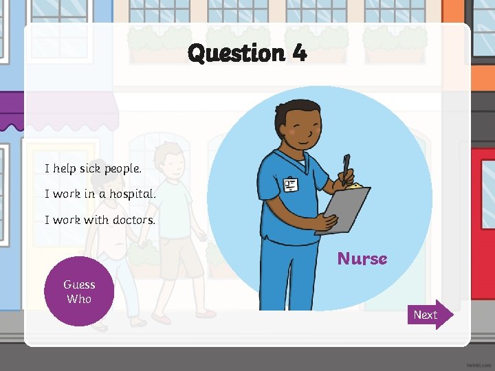 Question 4 I help sick people. I work in a hospital. I work with