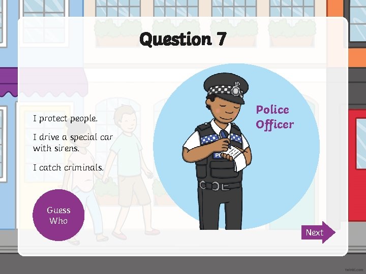 Question 7 I protect people. I drive a special car with sirens. I catch