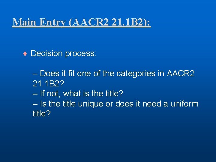 Main Entry (AACR 2 21. 1 B 2): ¨ Decision process: – Does it