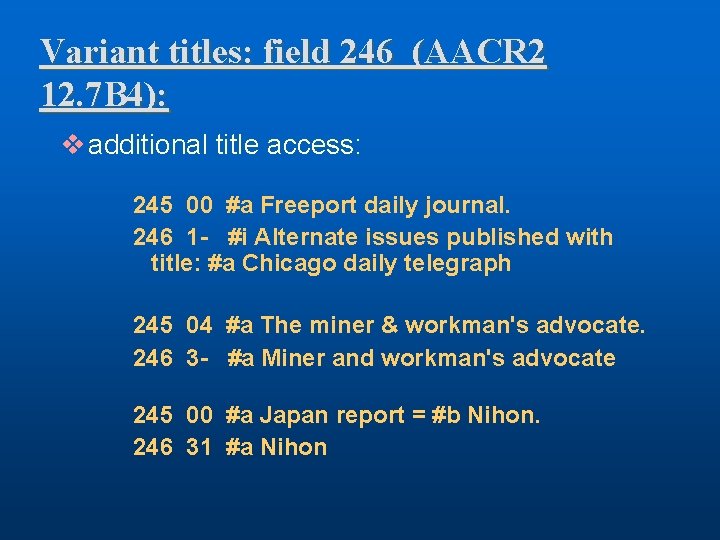 Variant titles: field 246 (AACR 2 12. 7 B 4): v additional title access: