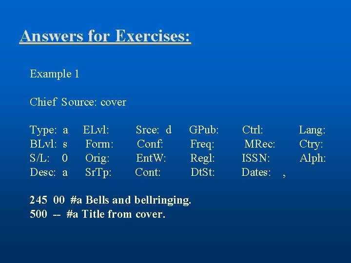 Answers for Exercises: Example 1 Chief Source: cover Type: BLvl: S/L: Desc: a s