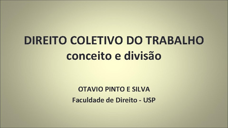 DIREITO COLETIVO DO TRABALHO conceito e divisão OTAVIO PINTO E SILVA Faculdade de Direito