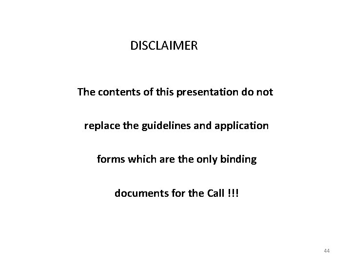 DISCLAIMER The contents of this presentation do not replace the guidelines and application forms