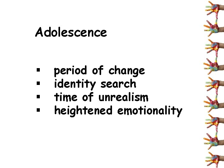 Adolescence § § period of change identity search time of unrealism heightened emotionality 