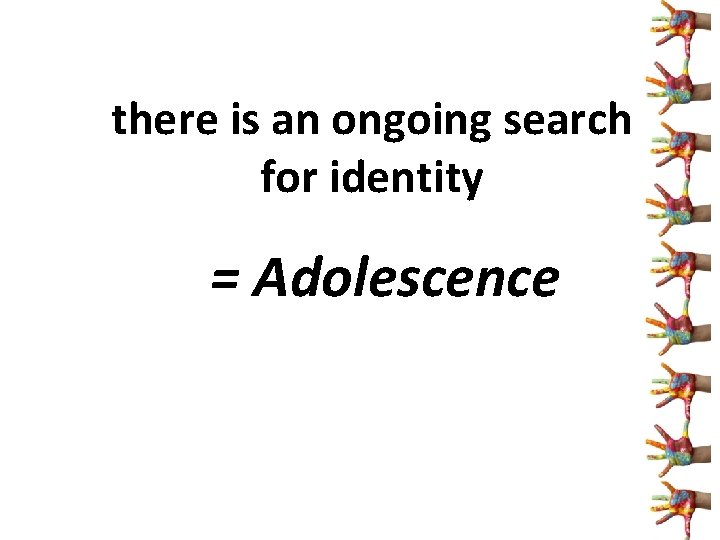 there is an ongoing search for identity = Adolescence 