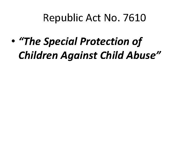 Republic Act No. 7610 • “The Special Protection of Children Against Child Abuse” 