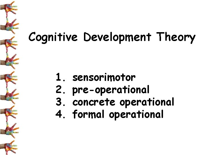 Cognitive Development Theory 1. 2. 3. 4. sensorimotor pre-operational concrete operational formal operational 