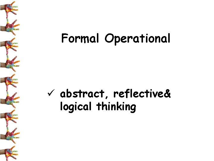 Formal Operational ü abstract, reflective& logical thinking 