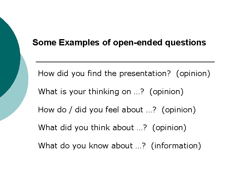 Some Examples of open-ended questions How did you find the presentation? (opinion) What is