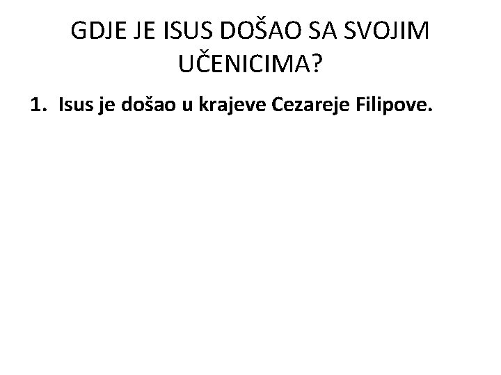 GDJE JE ISUS DOŠAO SA SVOJIM UČENICIMA? 1. Isus je došao u krajeve Cezareje