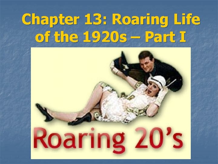 Chapter 13: Roaring Life of the 1920 s – Part I 