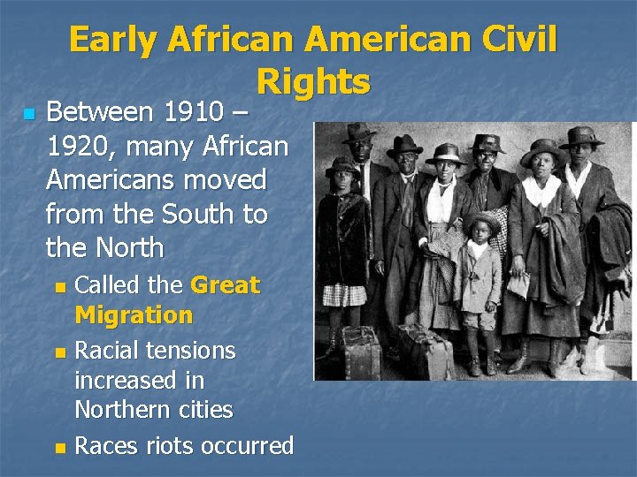 Early African American Civil Rights n Between 1910 – 1920, many African Americans moved
