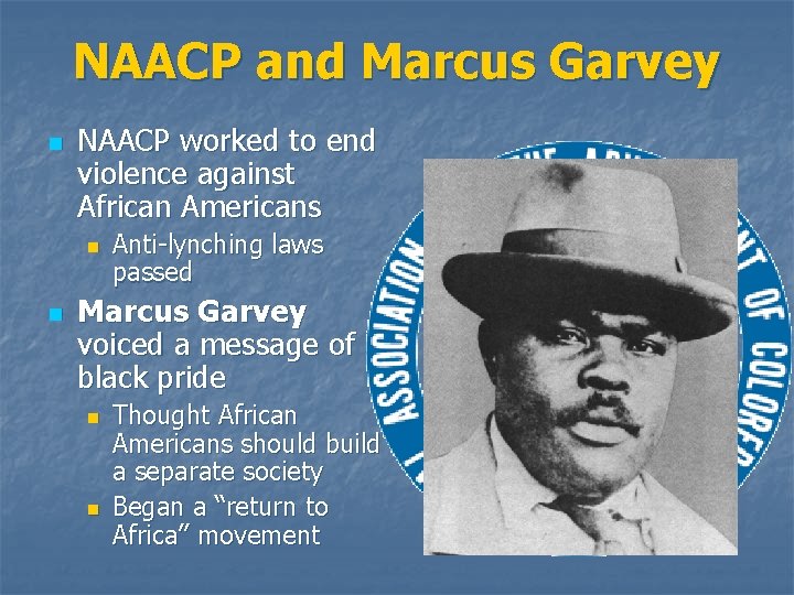 NAACP and Marcus Garvey n NAACP worked to end violence against African Americans n